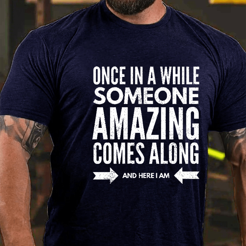 Once In Awhile Someone Amazing Comes Along Here I Am Funny Cotton T-shirt