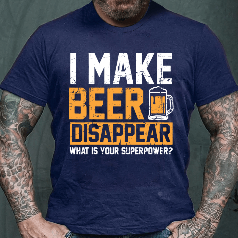 I Make Beer Disappear What's Your Superpower Cotton T-shirt