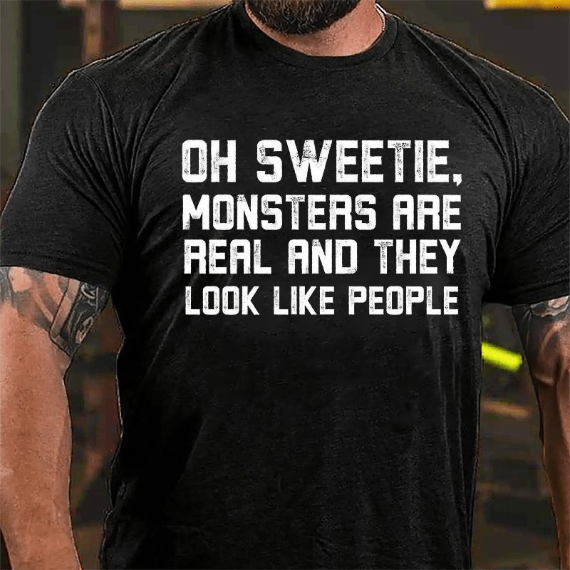 Oh Sweetie Monsters Are Real And They Look Like People Cotton T-shirt