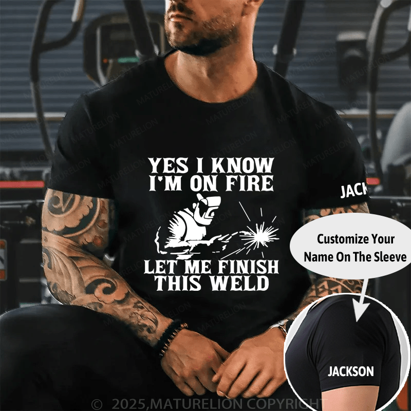 Maturelion Yes I Know I'm On Fire Let Me Finish This Weld Cotton T-shirt (Free Customization)