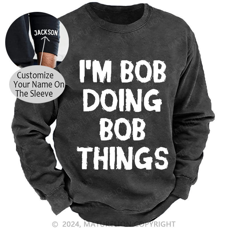 Maturelion Men's Sweatshirt I'm Bob Doing Bob Things Custom Sweatshirt