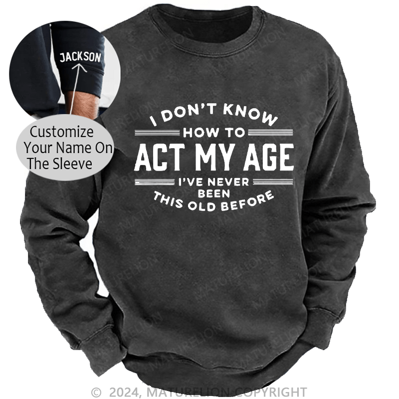 Maturelion Men's Sweatshirt I Don't Know How To Act My Age Funny Custom Sweatshirt