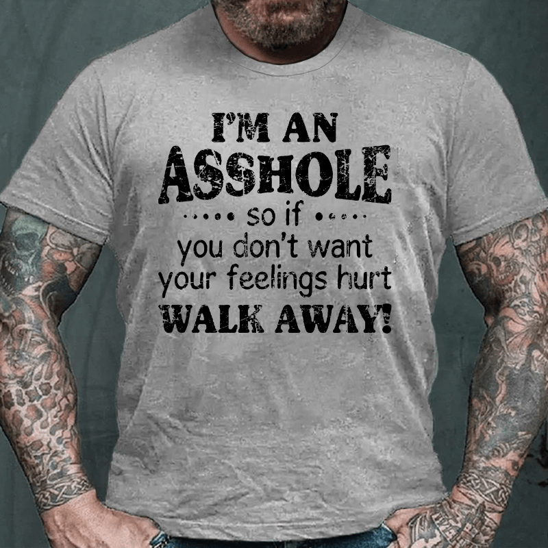 Maturelion I'm An Asshole So If You Don't Want Your Feelings Hurt Walk Away Cotton T-shirt