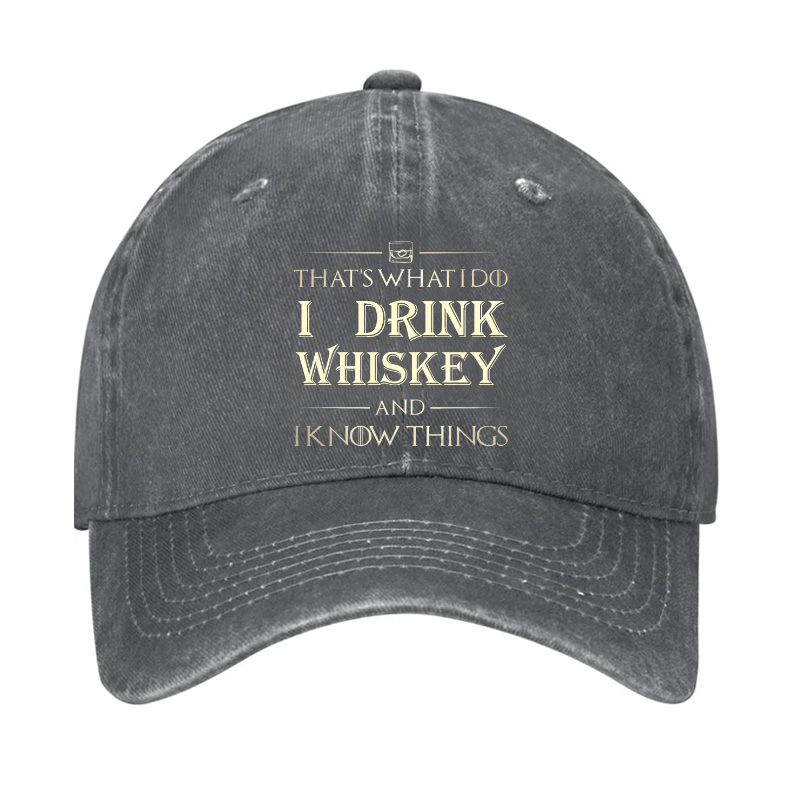 That's What I Do I Drink Whiskey And I know Things Cap