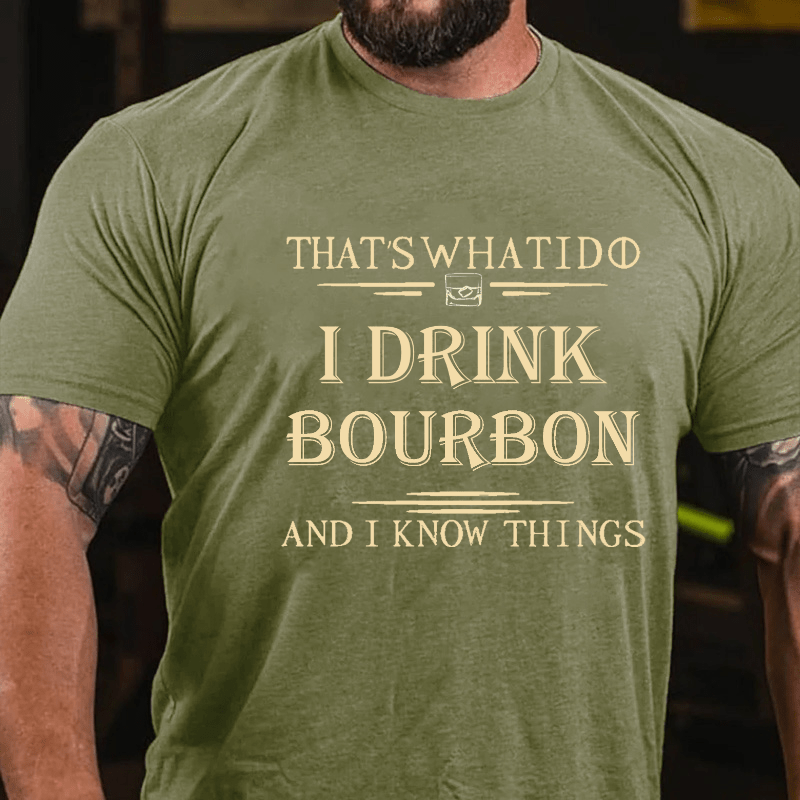 That's What I Do I Drink Bourbon  And I Know Things Cotton T-shirt