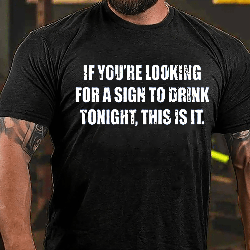 If You're Looking For A Sign To Drink Tonight This Is It Cotton T-shirt