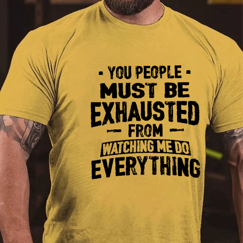 Maturelion You People Must Be Exhausted From Watching Me Do Everything Joking Cotton T-shirt