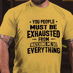 You People Must Be Exhausted From Watching Me Do Everything Joking Cotton T-shirt