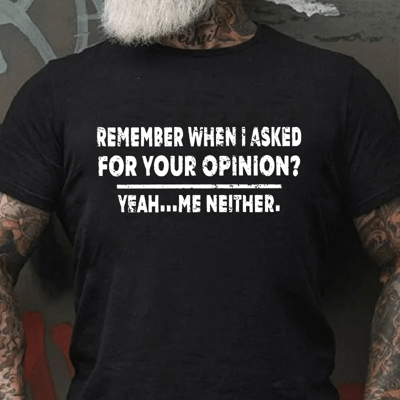 Remember When I Asked For Your Opinion Cotton T-shirt