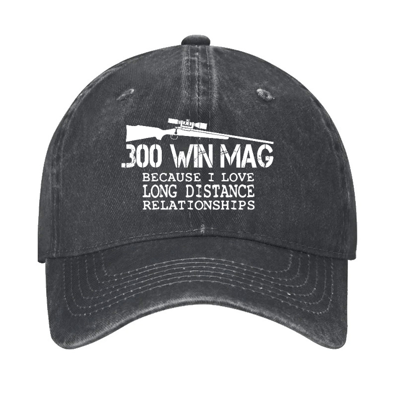 300 Win Mag Because I Love Long Distance Relationships Cap