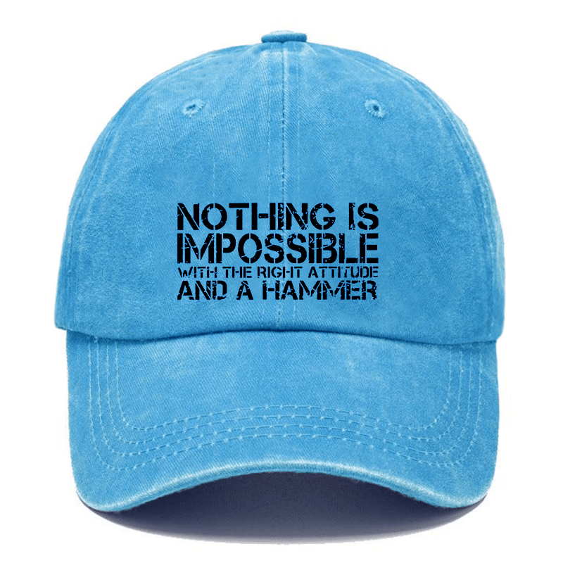 Nothing Is Impossible With The Right Attitude And A Hammer Cap