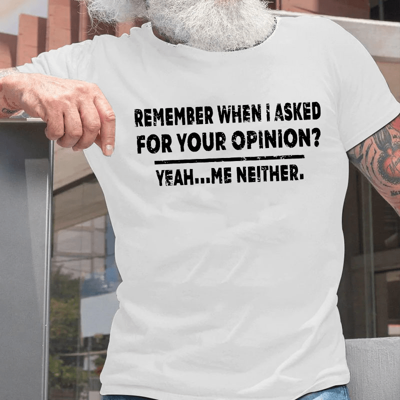 Remember When I Asked For Your Opinion Cotton T-shirt