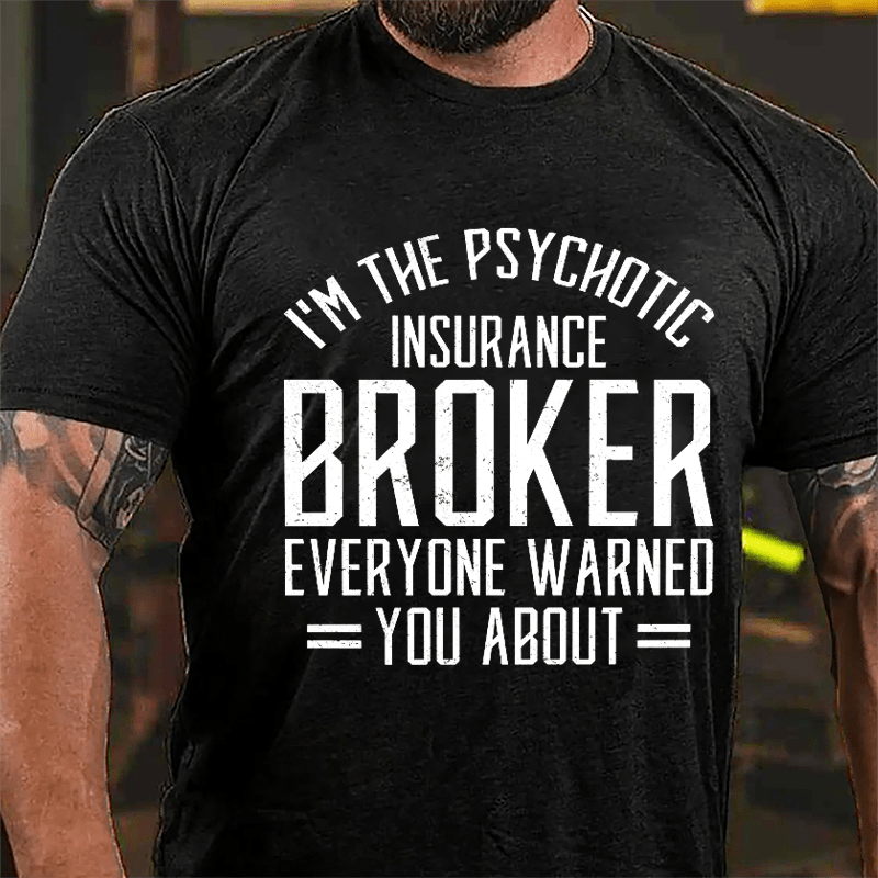 I'm The Psychotic Insurance Broker Everyone Warned You About Cotton T-shirt