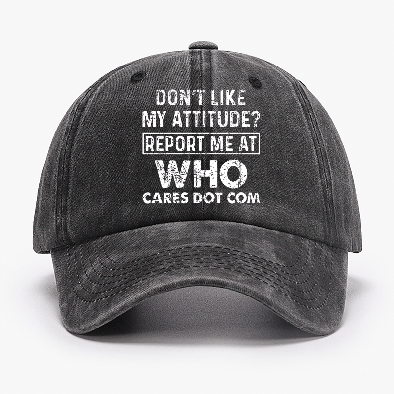 Do Not Like My Attitude Report Me At Who Cares Dot Com Cap