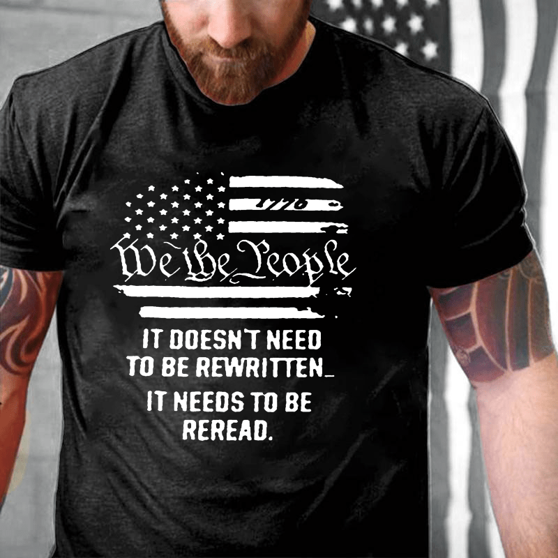 We The People It Doesn't Need To Be Rewritten It Needs To Be Reread Cotton T-shirt