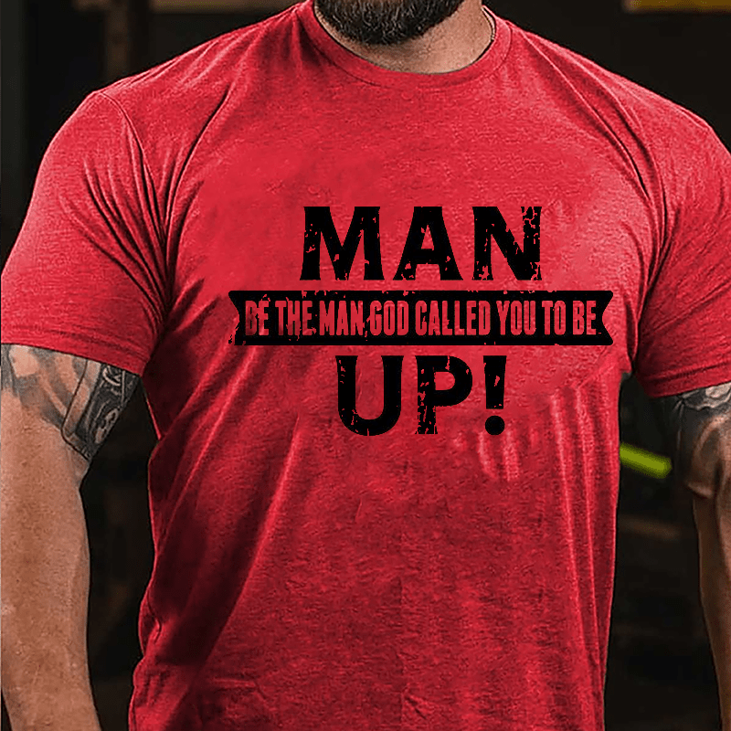 Man Up! Be The Man God Called You To Be Cotton T-shirt