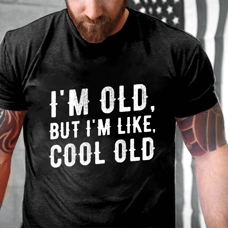 I'm Old But I'm Like Cool Old Cotton T-shirt