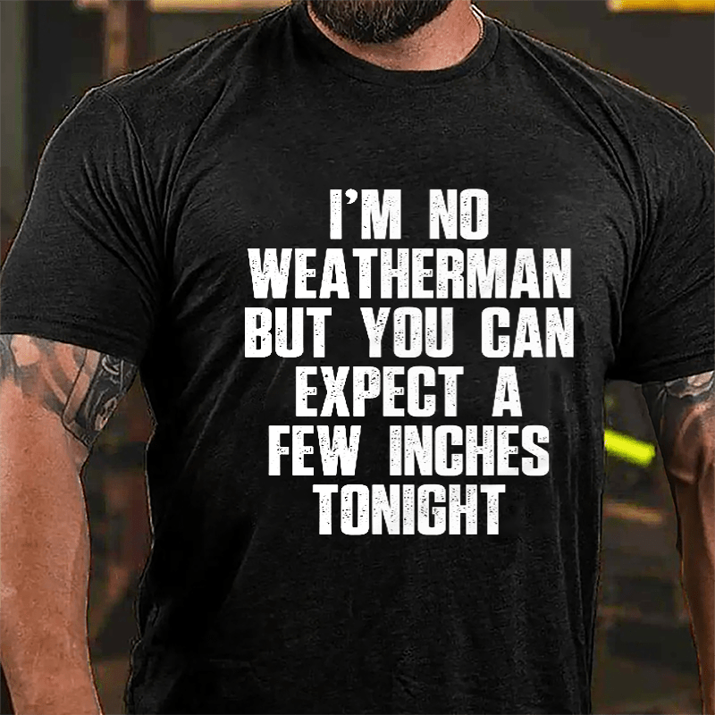 I'm No Weatherman But You Can Expect A Few Inches Tonight Cotton T-shirt