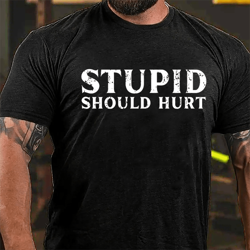 Stupid Should Hurt Cotton T-shirt