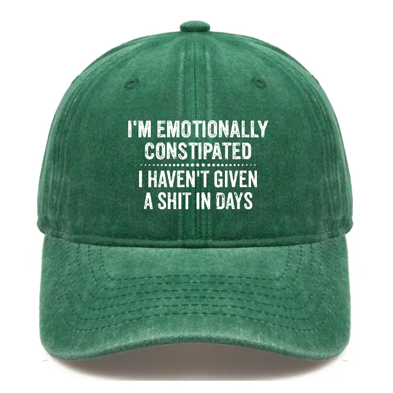 I'm Emotionally Constipated I Haven't Given A Shit In Days Sarcastic Cap