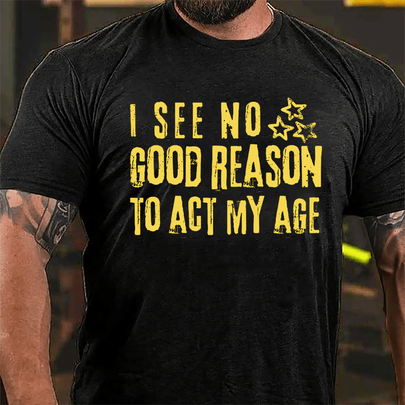 I See No Good Reason To Act My Age Funny Men's Cotton T-shirt