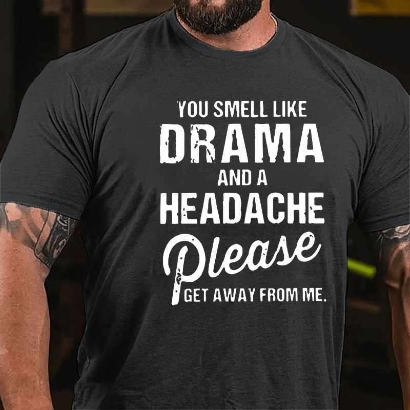 You Smell Like Drama And A Headache Please Get Away From Me Funny Cotton T-shirt