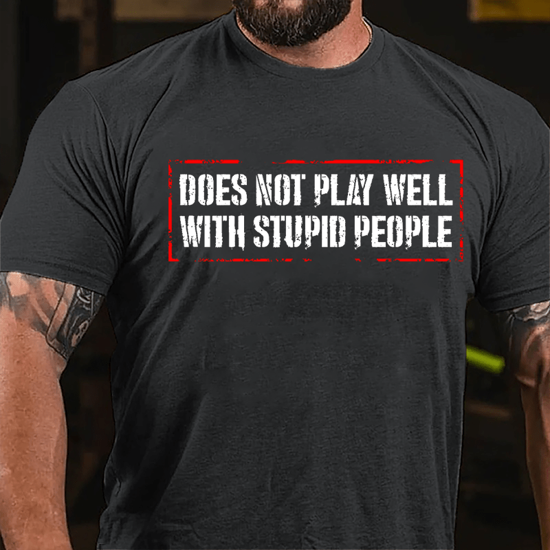 Does Not Play Well With Stupid People Cotton T-shirt