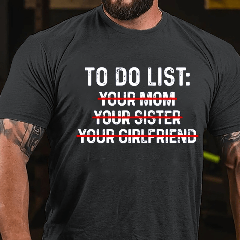 To Do List: Your Mom Your Sister Your Girlfriend Cotton T-shirt