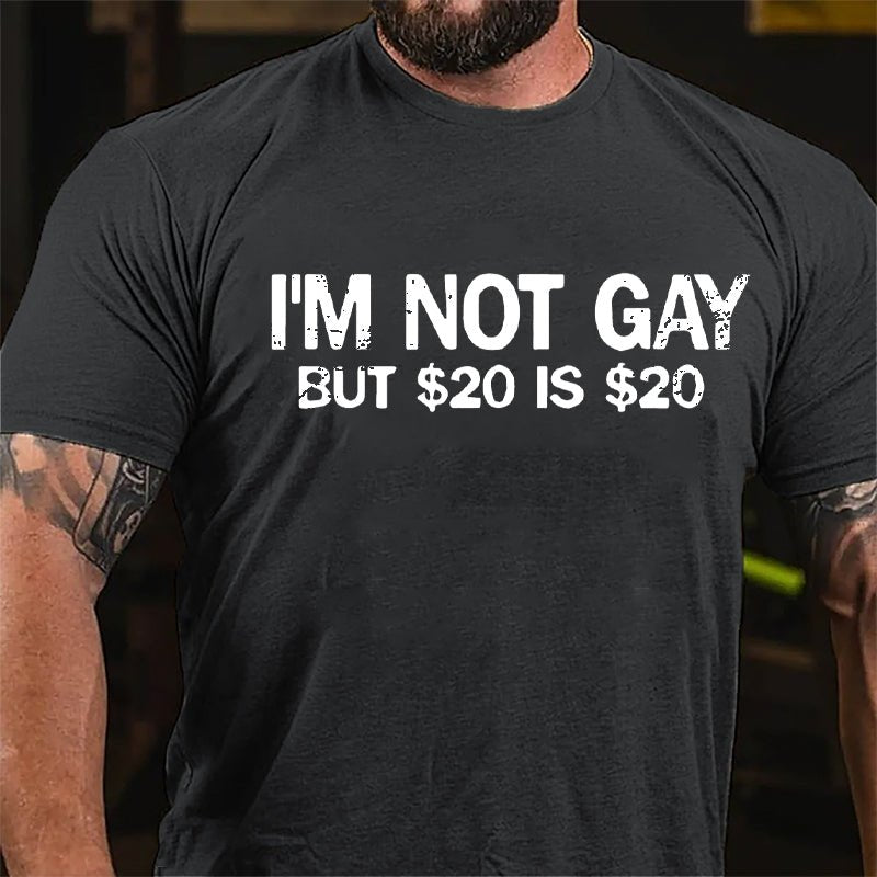 I'm Not Gay But $20 Is $20 Cotton T-shirt