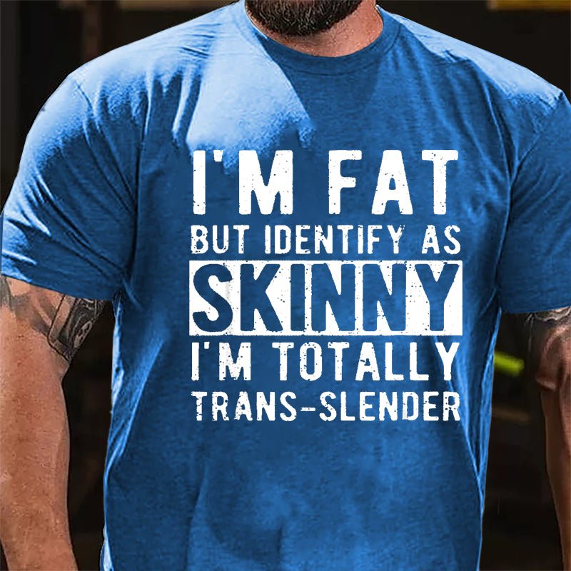 I'm Fat But Identify As Skinny I'm Totally Trans-slender Cotton T-shirt