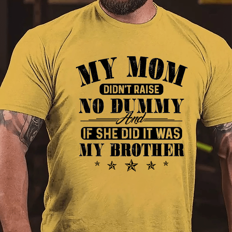 My Mom Didn't Raise No Dummy And If She Did It Was My Brother Funny Cotton T-shirt