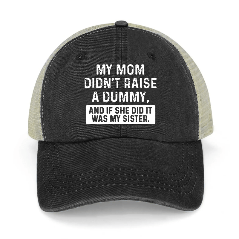 My Mom Didn't Raise A Dummy And If She Did It Was My Sister Washed Denim Mesh Back Cap