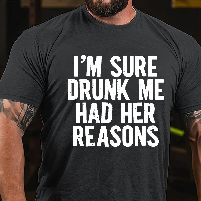 I'm Sure Drunk Me Had Her Reasons Cotton T-shirt