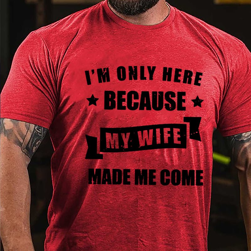 I'm Only Here Because My Wife Made Me Come Cotton T-shirt