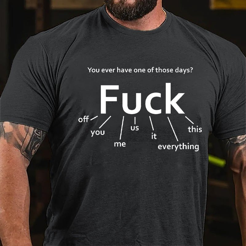 You Ever Have One Of Those Days Fuck: Off You Me Us It Everything This Funny Design Cotton T-shirt