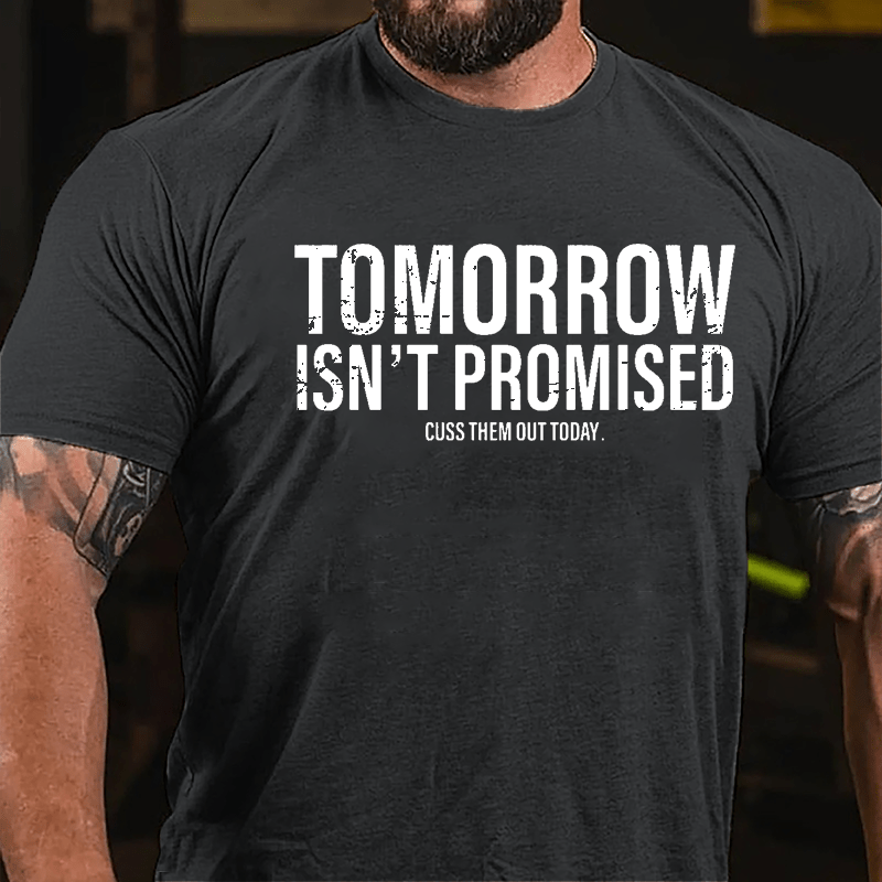 Tomorrow Isn't Promised Cuss Them Out Today Cotton T-shirt