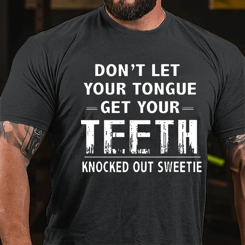 Don't Let Your Tongue Get Your Teeth Knocked Out Sweetie Cotton T-shirt