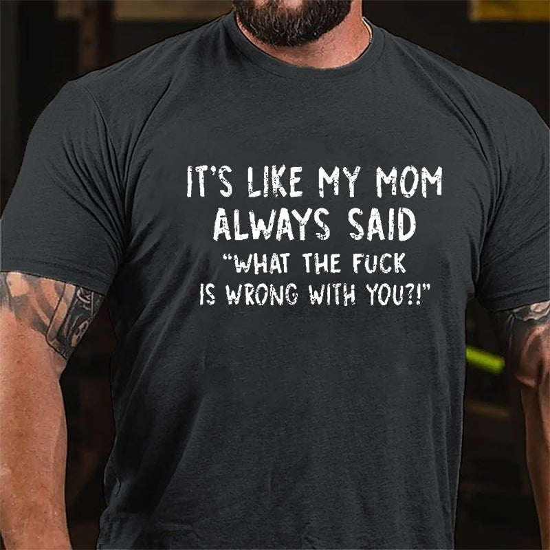 It's Like My Mom Always Said What The Fuck Is Wrong With You Casual Letters Print Cotton T-Shirt