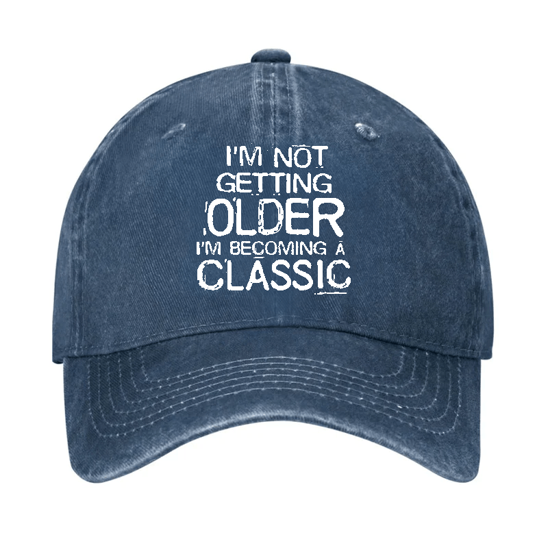 I'm Not Gettting Older I'm Becoming A Classic Cap