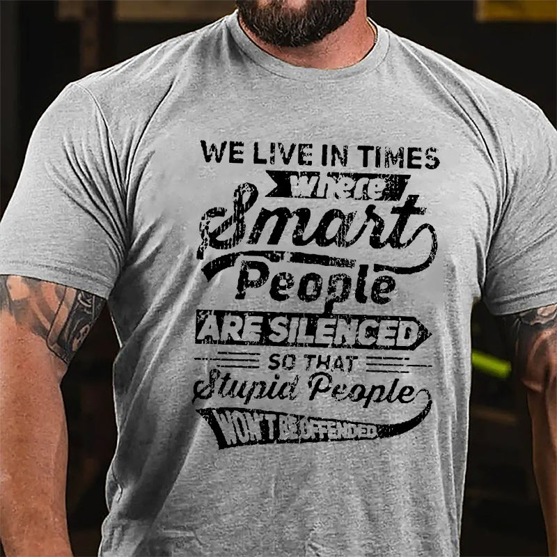 We Live In Times Where Smart People Are Silenced So That Stupid People Won't Be Offended Cotton T-shirt