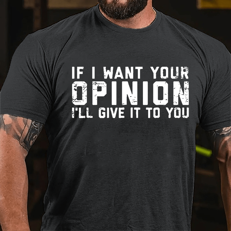 If I Want Your Opinion I'll Give It To You Cotton T-shirt