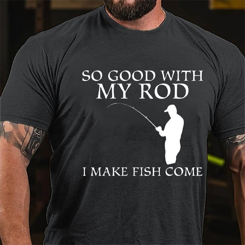 So Good With My Rod I Make Fish Come Funny Fishing Cotton T-shirt