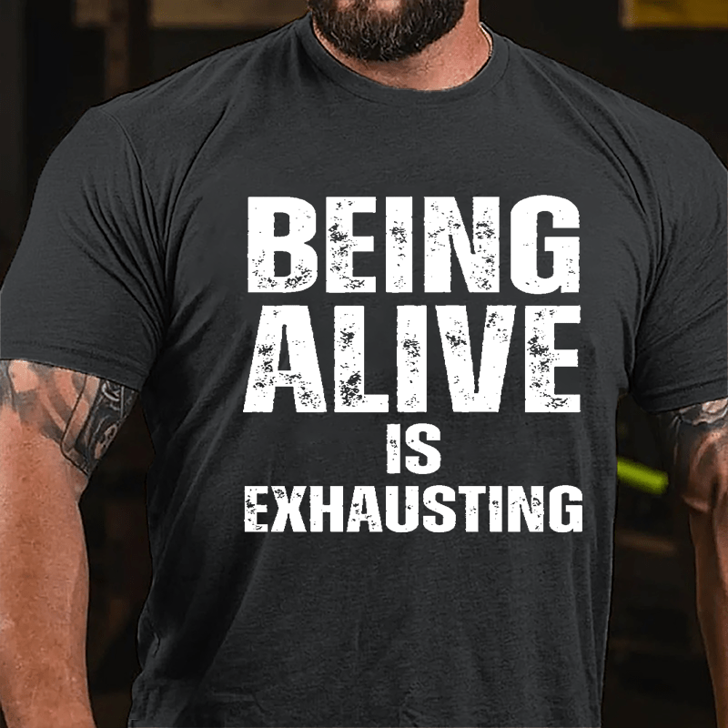 Being Alive Is Exhausting Cotton T-shirt