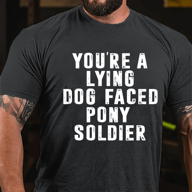 You're A Lying Dog-Faced Pony Soldier Cotton T-shirt