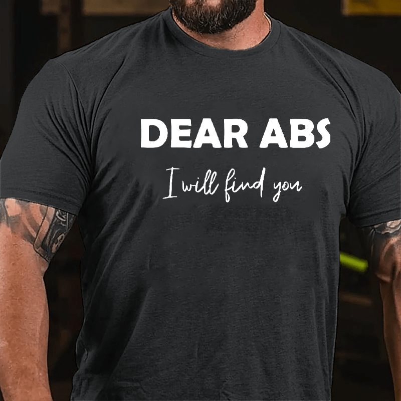 Dear Abs I Will Find You Cotton T-shirt