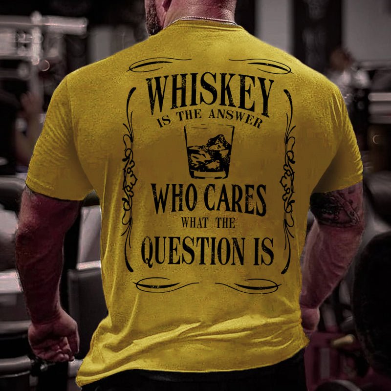 Whiskey Is The Answer Who Cares What The Question Is Cotton T-shirt