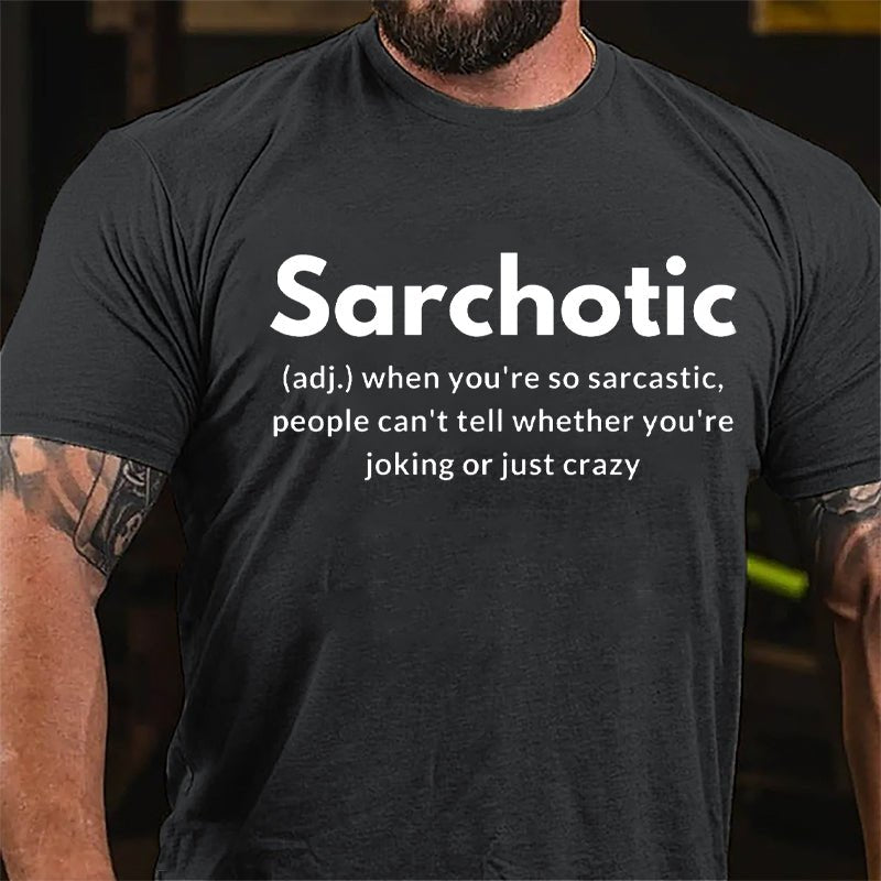 Sarchotic When You're So Sarcastic People Can't Tell Whether You're Joking Or Just Crazy Cotton T-shirt