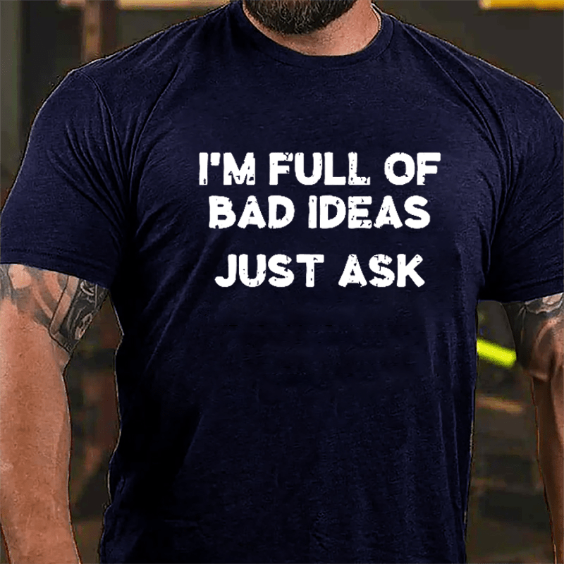 I'm Full Of Bad Ideas Just Ask Cotton T-shirt