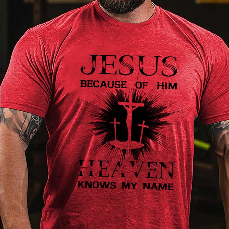 Jesus Because Of Him Heaven Knows My Name Cotton T-shirt