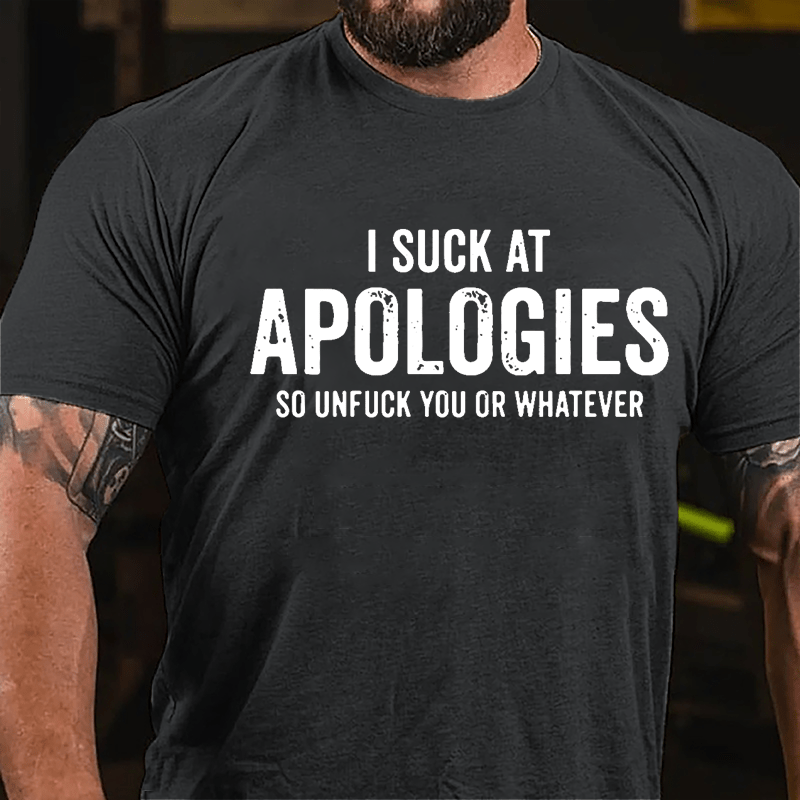 I Suck At Apologies So Unfuck You Or Whatever Cotton T-shirt